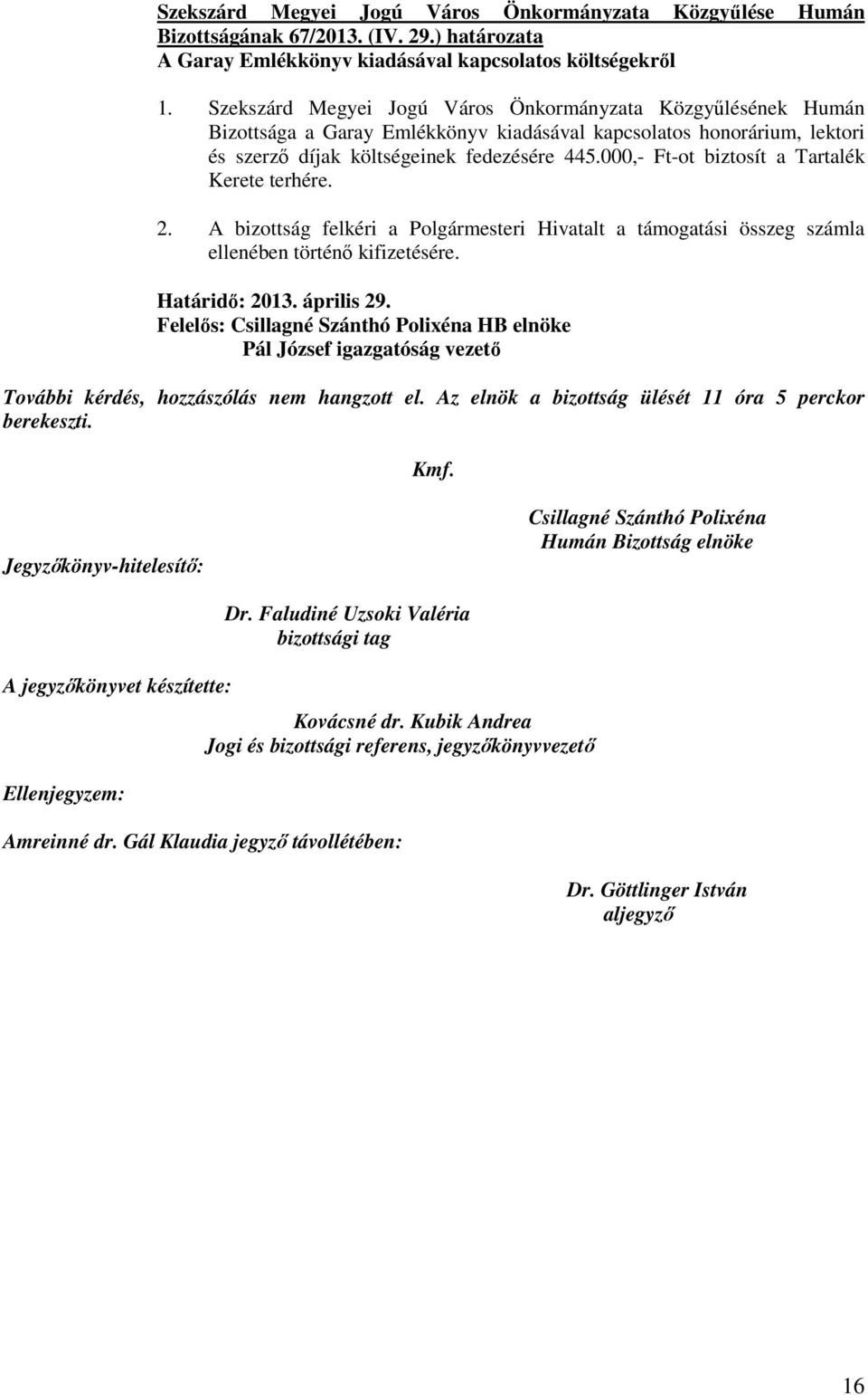 000,- Ft-ot biztosít a Tartalék Kerete terhére. 2. A bizottság felkéri a Polgármesteri Hivatalt a támogatási összeg számla ellenében történı kifizetésére.