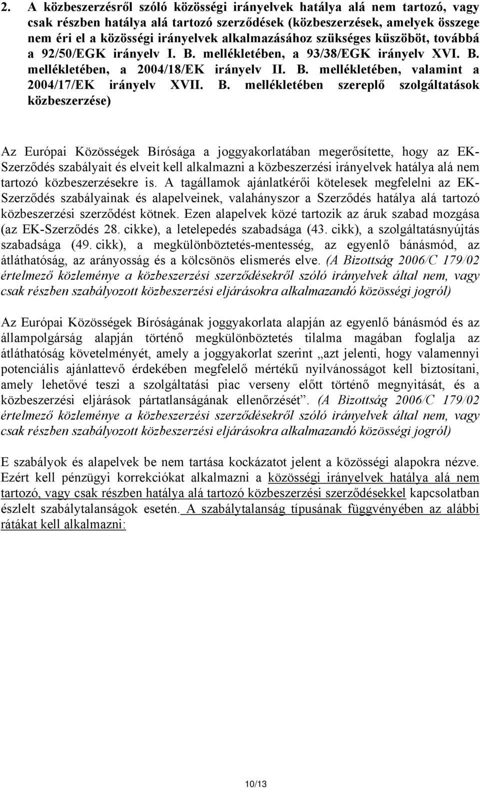 B. mellékletében szereplő szolgáltatások közbeszerzése) Az Európai Közösségek Bírósága a joggyakorlatában megerősítette, hogy az EK- Szerződés szabályait és elveit kell alkalmazni a közbeszerzési