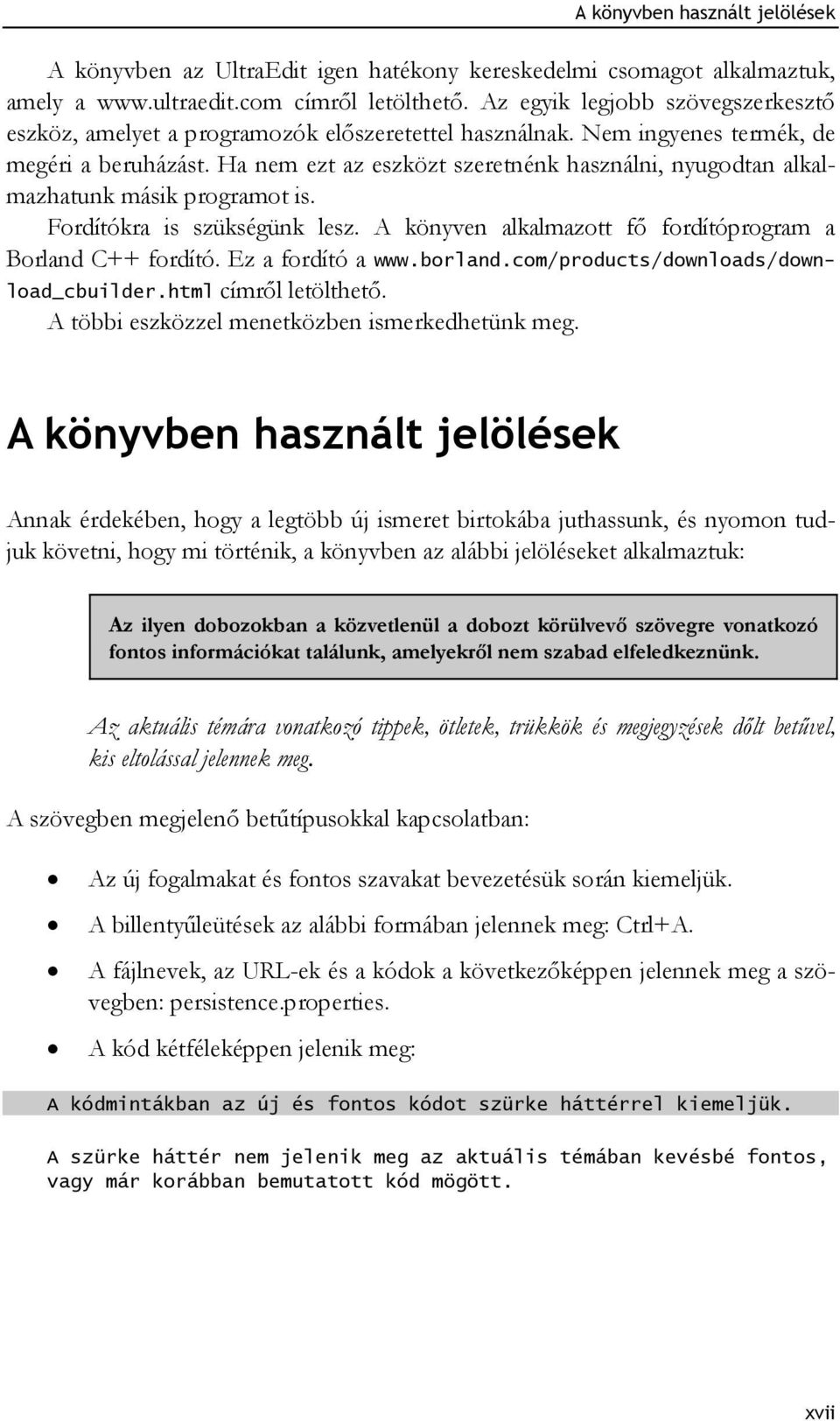 Ha nem ezt az eszközt szeretnénk használni, nyugodtan alkalmazhatunk másik programot is. Fordítókra is szükségünk lesz. A könyven alkalmazott fő fordítóprogram a Borland C++ fordító.