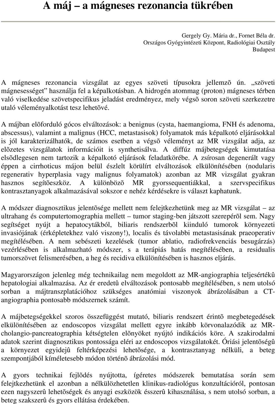 A hidrogén atommag (proton) mágneses térben való viselkedése szövetspecifikus jeladást eredményez, mely végsõ soron szöveti szerkezetre utaló véleményalkotást tesz lehetõvé.