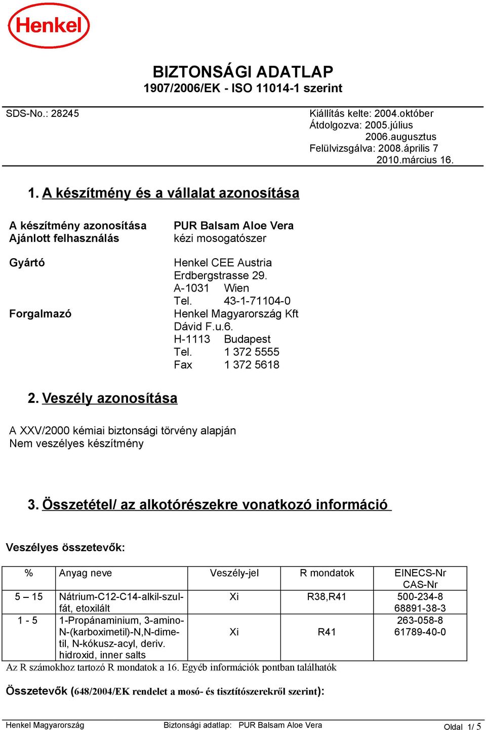 A-1031 Wien Tel. 43-1-71104-0 Henkel Magyarország Kft Dávid F.u.6. H-1113 Budapest Tel. 1 372 5555 Fax 1 372 5618 2.