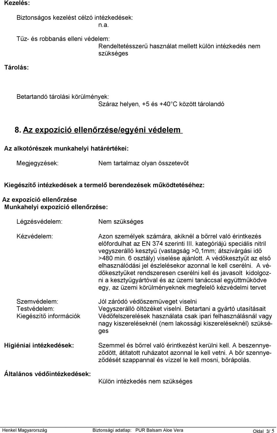 Az expozíció ellenőrzése/egyéni védelem Az alkotórészek munkahelyi határértékei: Megjegyzések: Nem tartalmaz olyan összetevőt Kiegészítő intézkedések a termelő berendezések működtetéséhez: Az