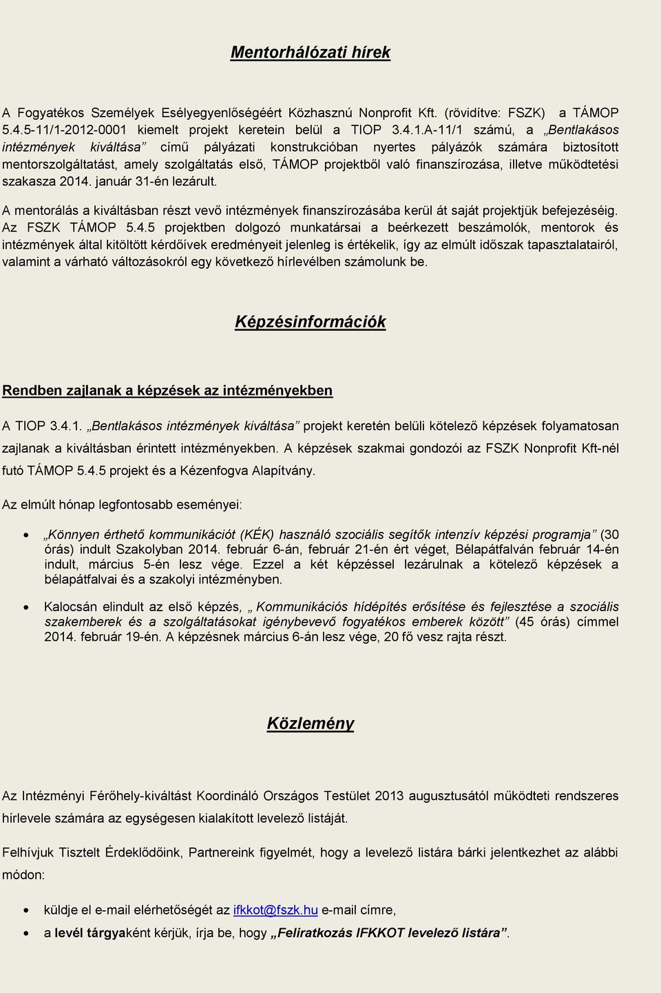 amely szolgáltatás első, TÁMOP projektből való finanszírozása, illetve működtetési szakasza 2014. január 31-én lezárult.