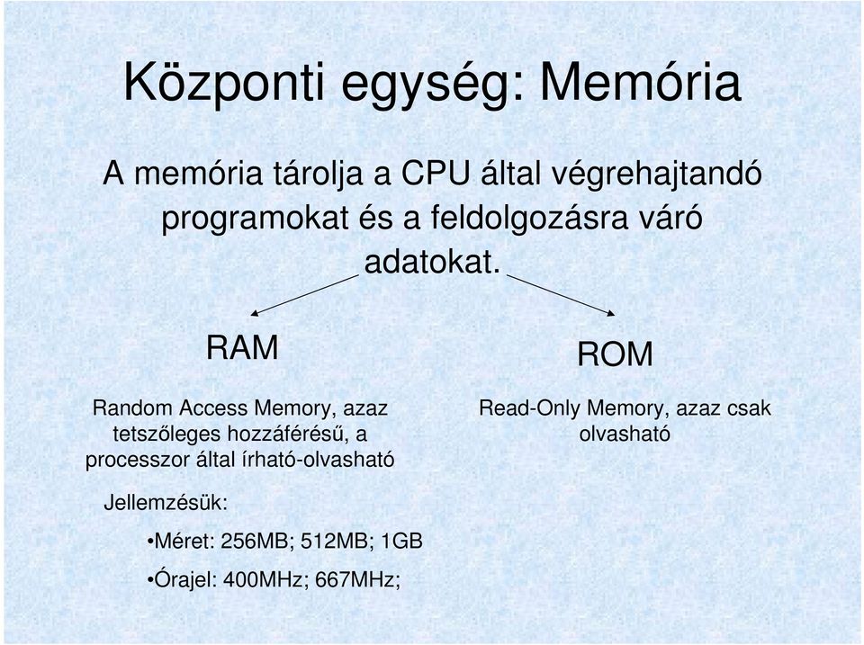 RAM Random Access Memory, azaz tetszőleges hozzáférésű, a processzor által