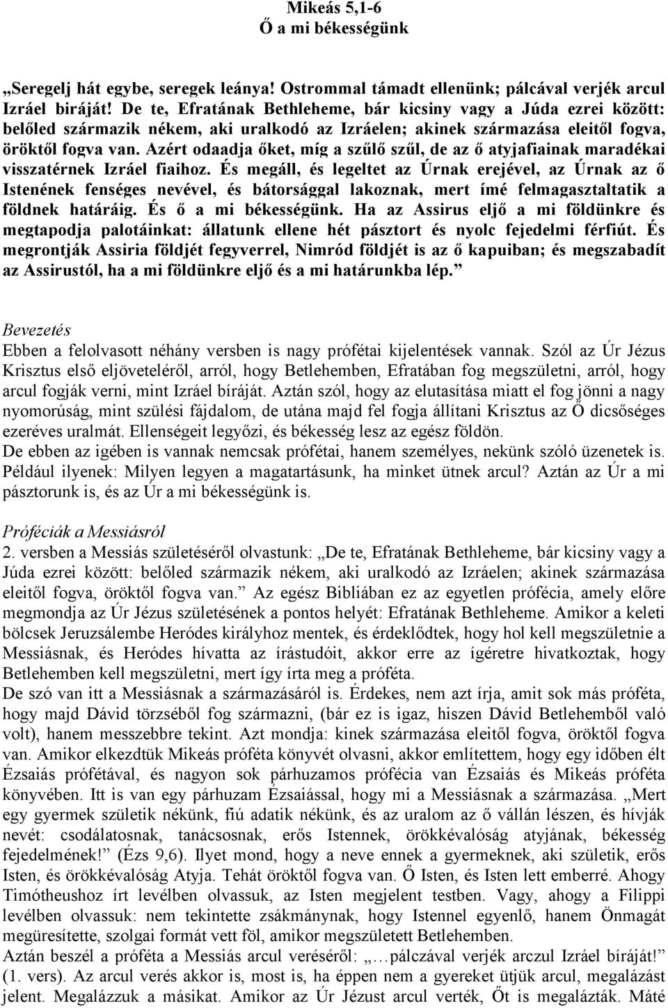 Azért odaadja őket, míg a szűlő szűl, de az ő atyjafiainak maradékai visszatérnek Izráel fiaihoz.