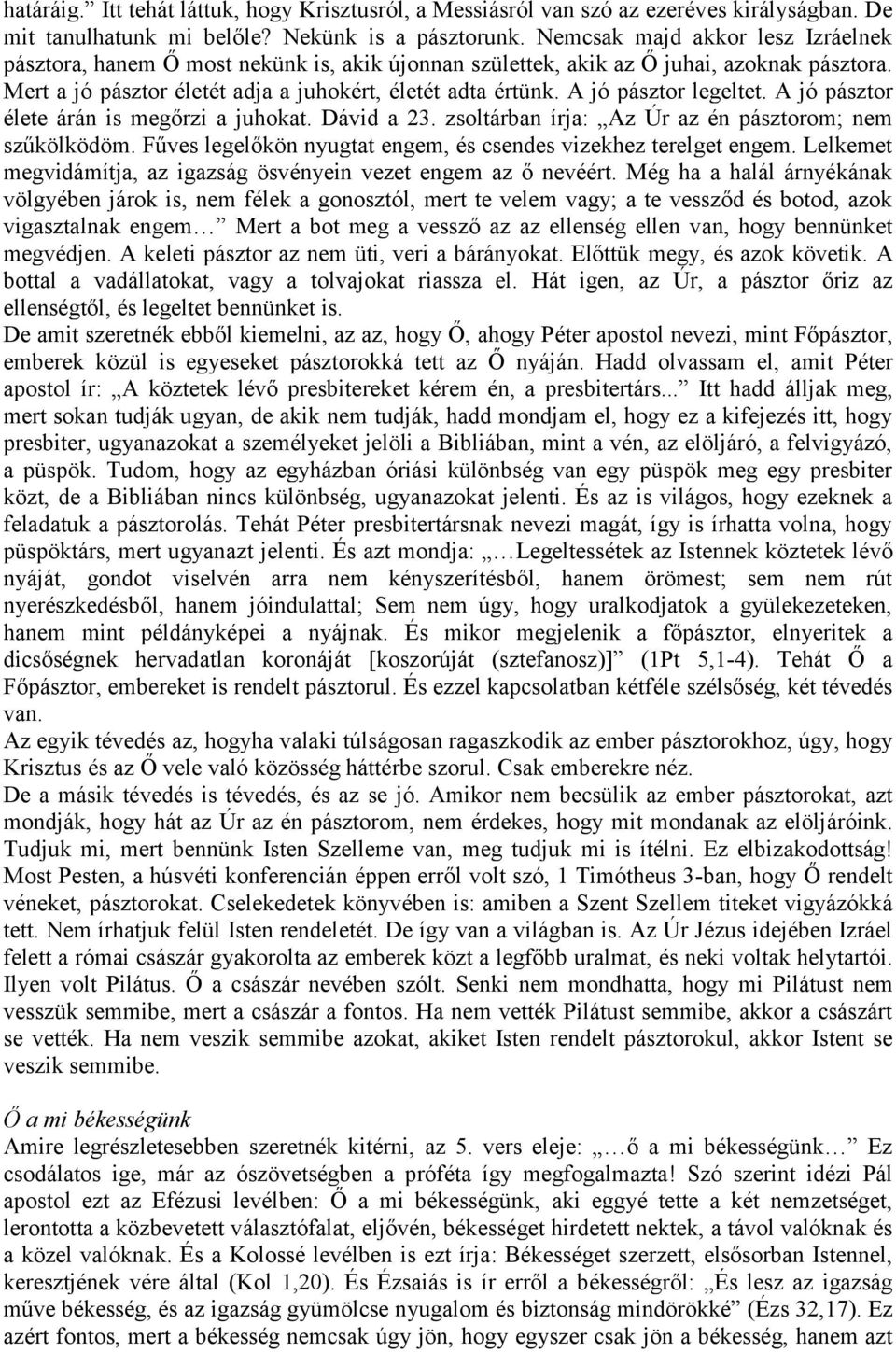 A jó pásztor legeltet. A jó pásztor élete árán is megőrzi a juhokat. Dávid a 23. zsoltárban írja: Az Úr az én pásztorom; nem szűkölködöm.