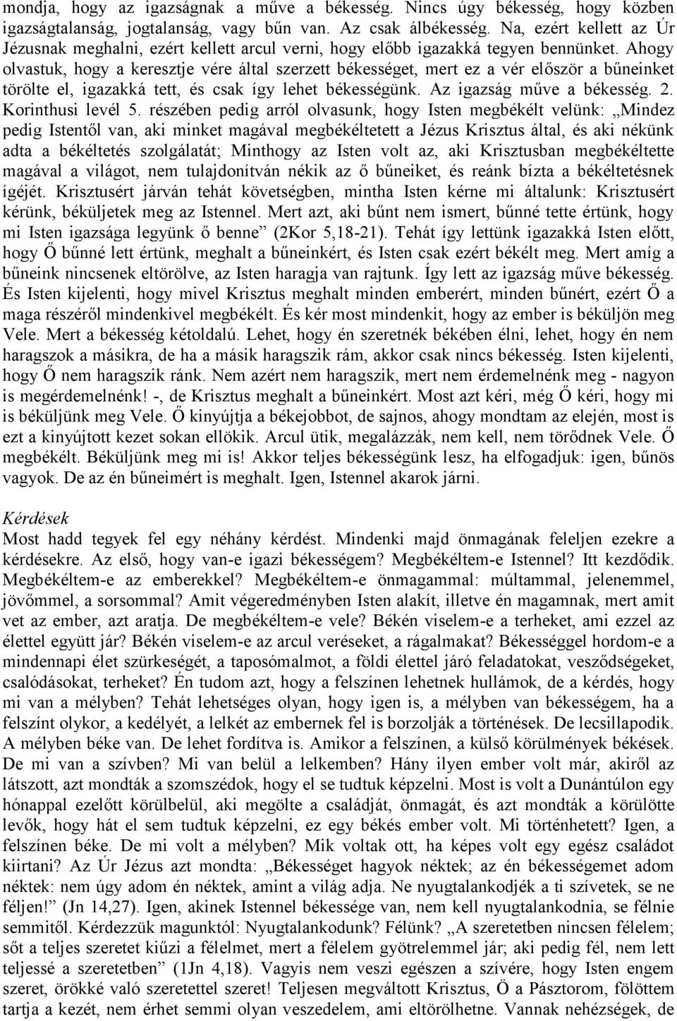 Ahogy olvastuk, hogy a keresztje vére által szerzett békességet, mert ez a vér először a bűneinket törölte el, igazakká tett, és csak így lehet békességünk. Az igazság műve a békesség. 2.