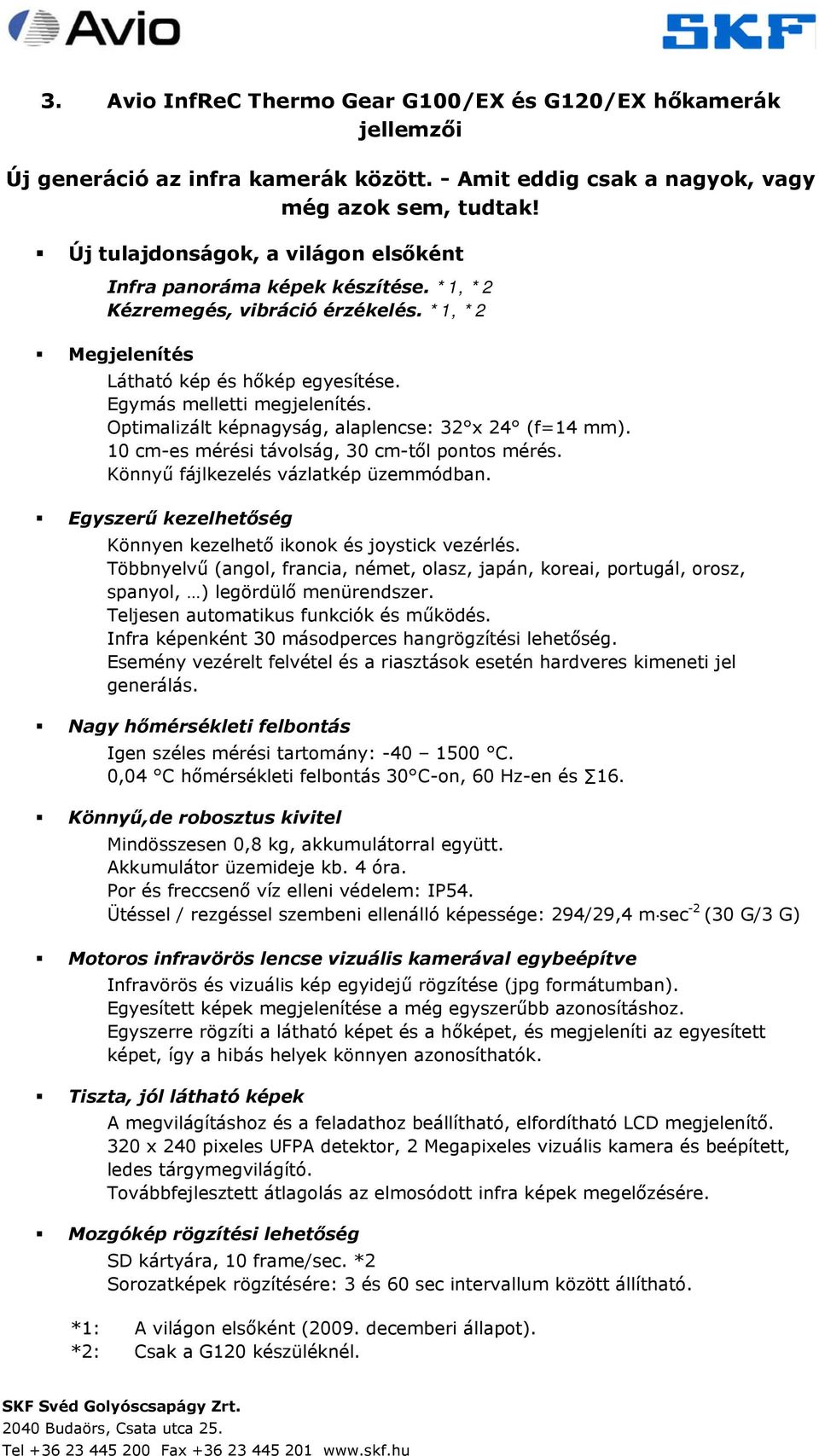 Optimalizált képnagyság, alaplencse: 32 x 24 (f=14 mm). 10 cm-es mérési távolság, 30 cm-től pontos mérés. Könnyű fájlkezelés vázlatkép üzemmódban.