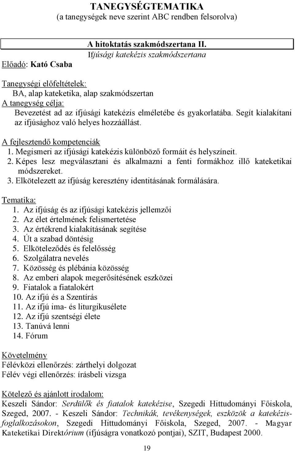 Segít kialakítani az ifjúsághoz való helyes hozzáállást. A fejlesztendő kompetenciák 1. Megismeri az ifjúsági katekézis különböző formáit és helyszíneit. 2.