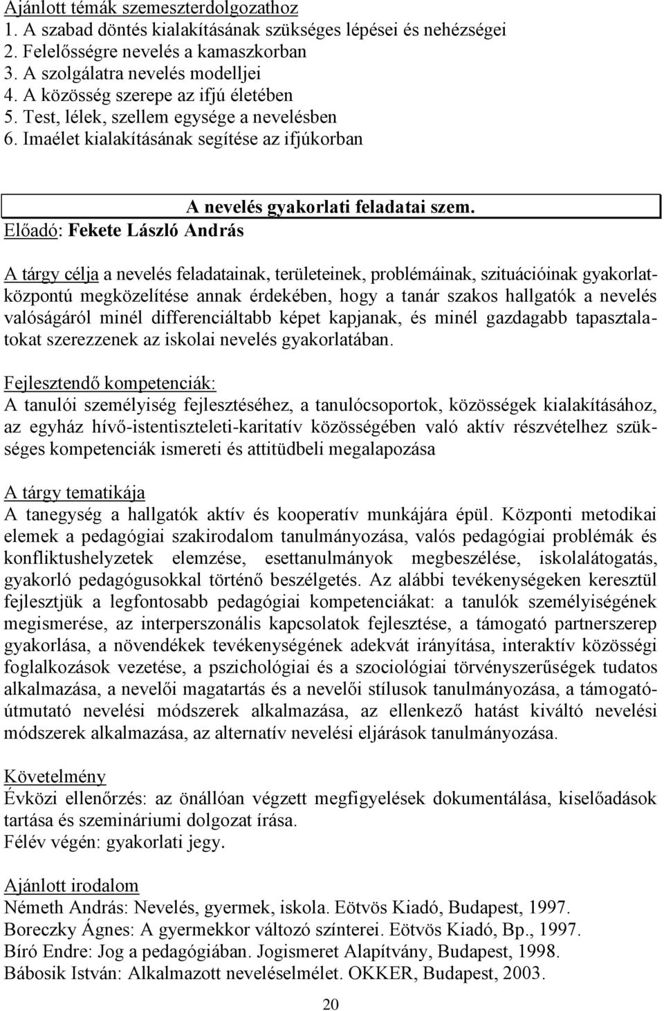 Előadó: Fekete László András A tárgy célja a nevelés feladatainak, területeinek, problémáinak, szituációinak gyakorlatközpontú megközelítése annak érdekében, hogy a tanár szakos hallgatók a nevelés