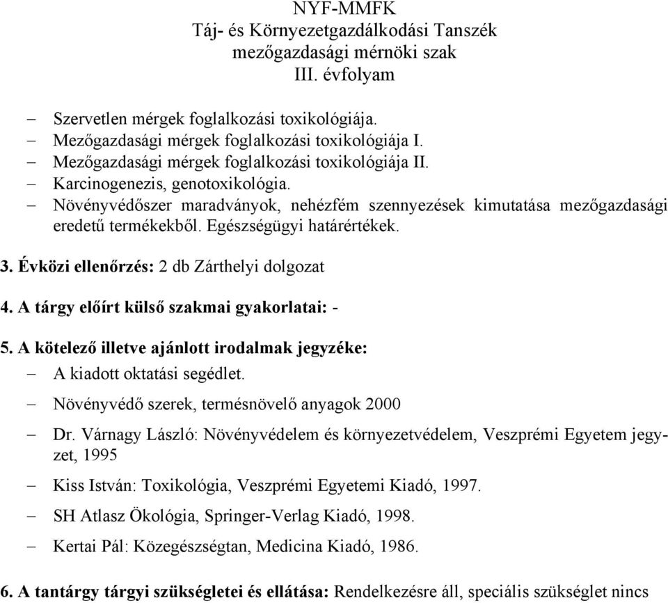 Évközi ellenőrzés: 2 db Zárthelyi dolgozat 4. A tárgy előírt külső szakmai gyakorlatai: - 5. A kötelező illetve ajánlott irodalmak jegyzéke: A kiadott oktatási segédlet.