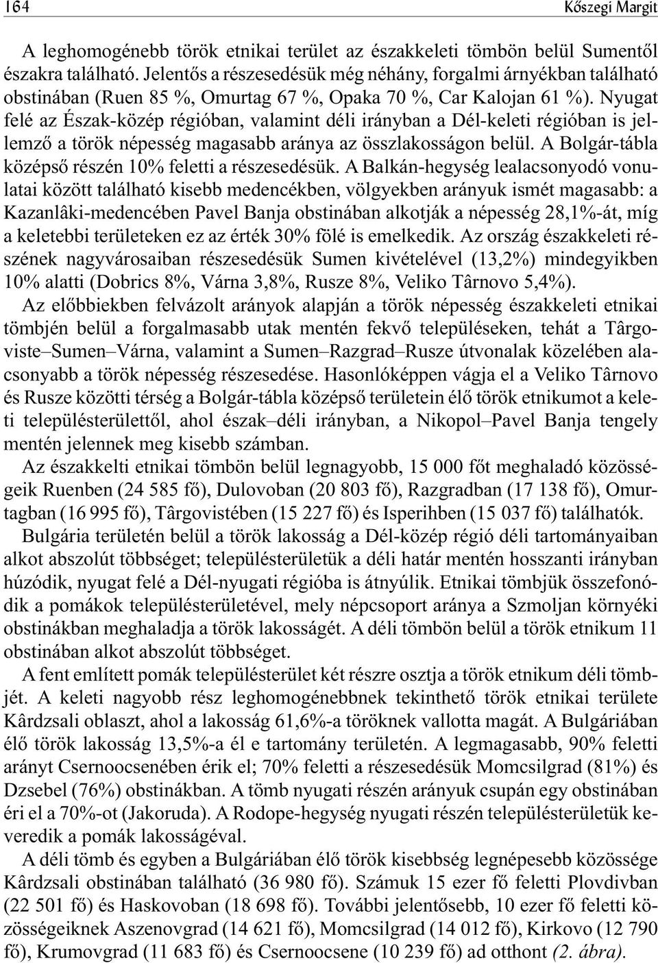 Nyugat felé az Észak-közép régióban, valamint déli irányban a Dél-keleti régióban is jellemzõ a török népesség magasabb aránya az összlakosságon belül.