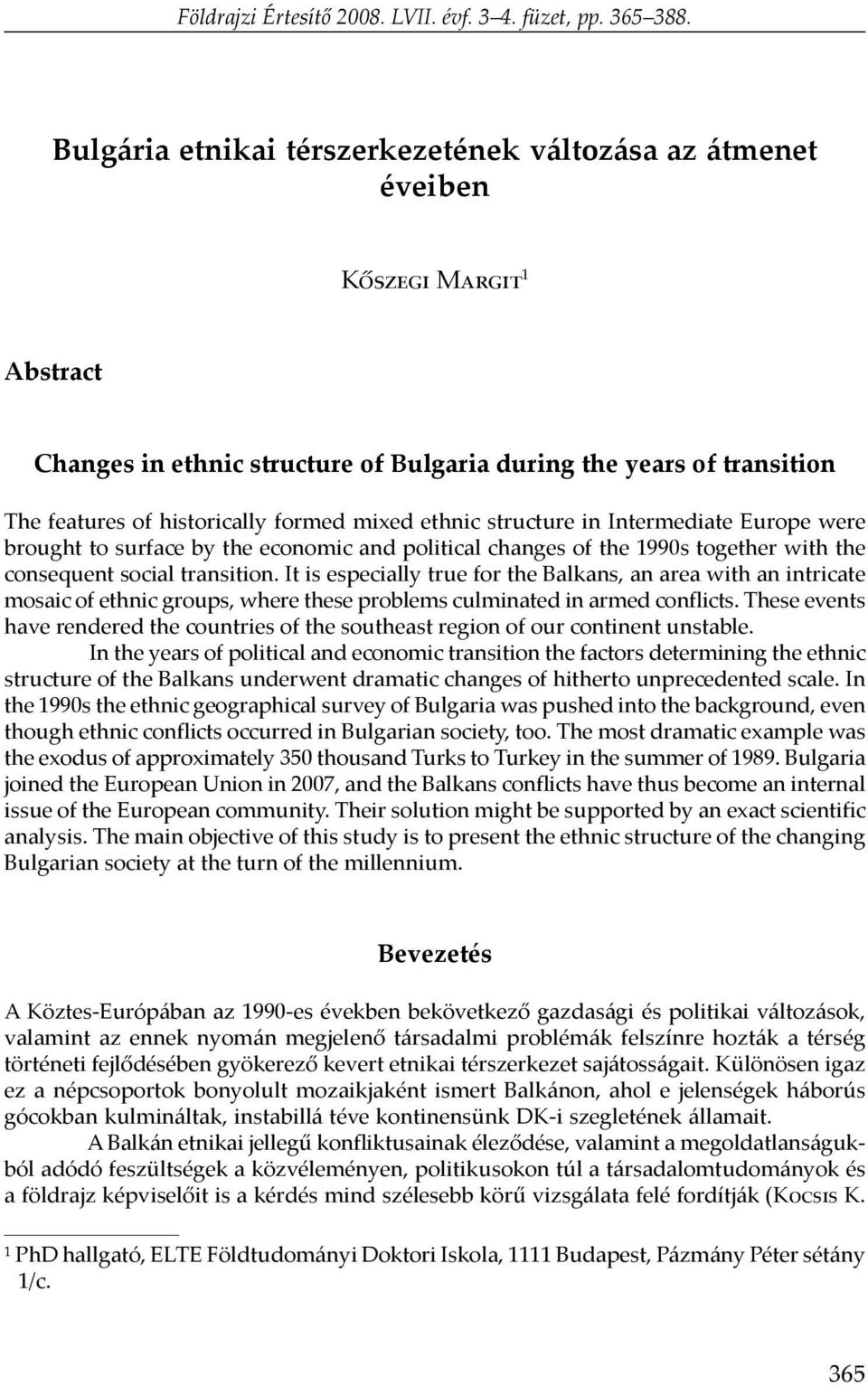 mixed ethnic structure in Intermediate Europe were brought to surface by the economic and political changes of the 1990s together with the consequent social transition.