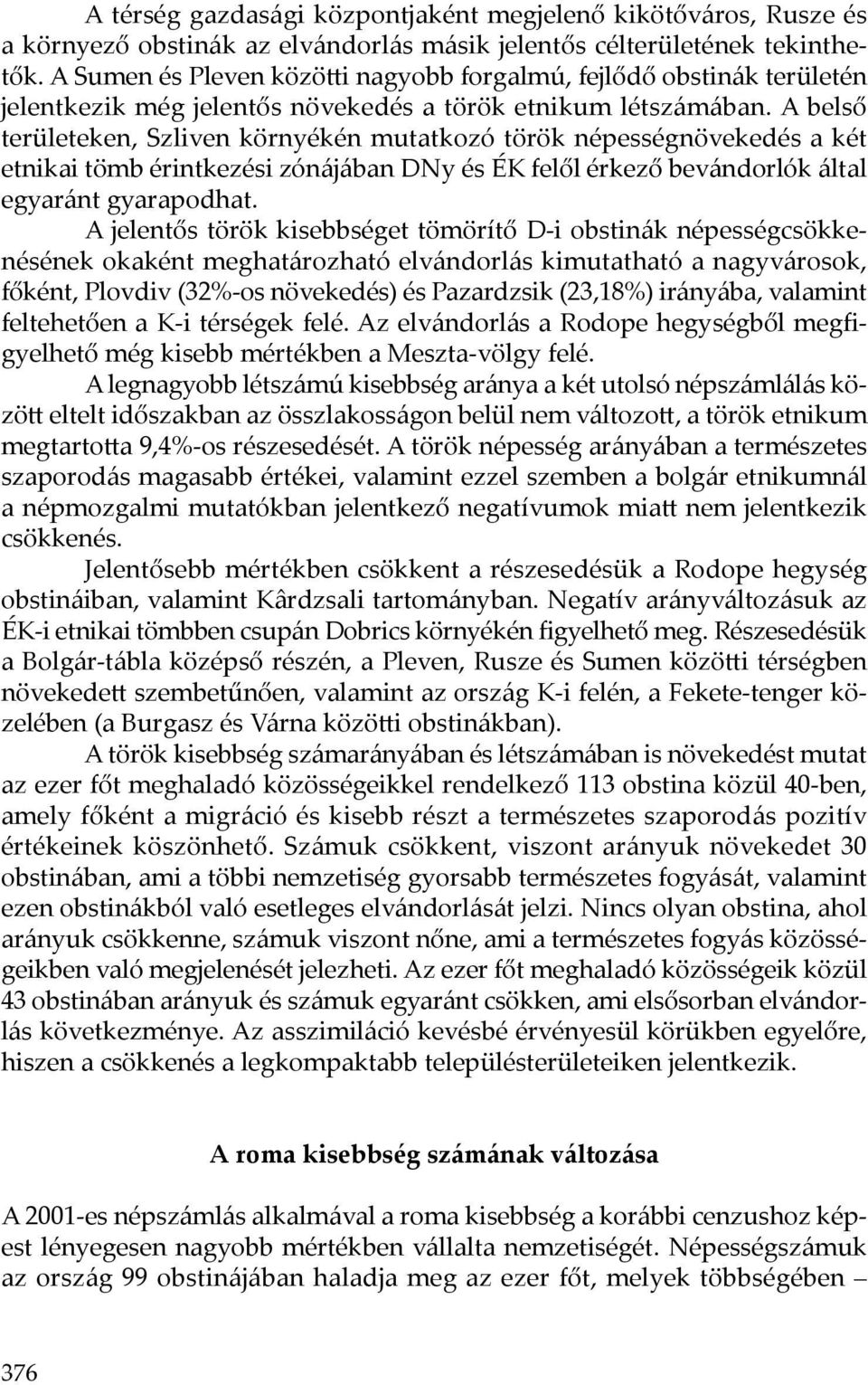 A belső területeken, Szliven környékén mutatkozó török népességnövekedés a két etnikai tömb érintkezési zónájában DNy és ÉK felől érkező bevándorlók által egyaránt gyarapodhat.