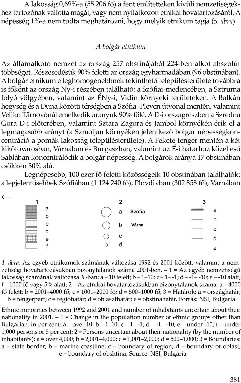 Részesedésük 90% feletti az ország egyharmadában (96 obstinában).