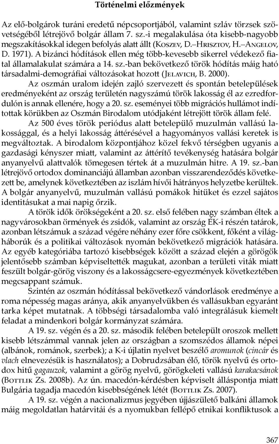 mára a 14. sz.-ban bekövetkező török hódítás máig ható társadalmi-demográfiai változásokat hozott (Jelavich, B. 2000).