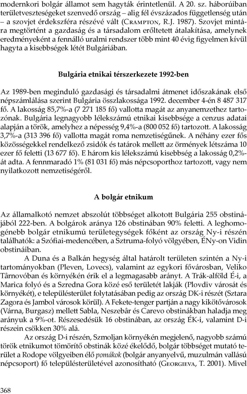 Szovjet mintára megtörtént a gazdaság és a társadalom erőltetett átalakítása, amelynek eredményeként a fennálló uralmi rendszer több mint 40 évig figyelmen kívül hagyta a kisebbségek létét