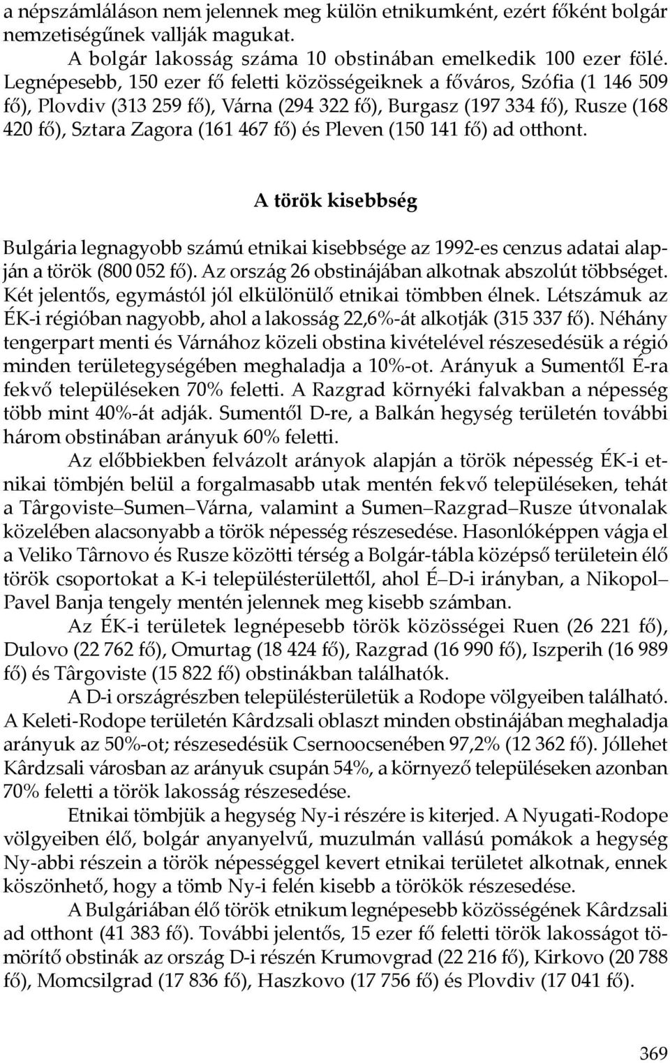 Pleven (150 141 fő) ad otthont. A török kisebbség Bulgária legnagyobb számú etnikai kisebbsége az 1992-es cenzus adatai alapján a török (800 052 fő).
