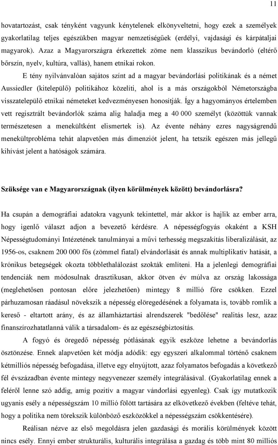 E tény nyilvánvalóan sajátos színt ad a magyar bevándorlási politikának és a német Aussiedler (kitelepülő) politikához közelíti, ahol is a más országokból Németországba visszatelepülő etnikai