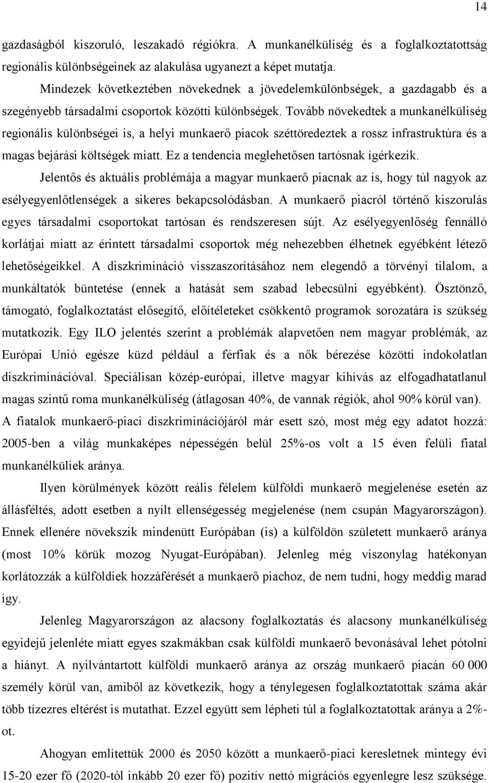 Tovább növekedtek a munkanélküliség regionális különbségei is, a helyi munkaerő piacok széttöredeztek a rossz infrastruktúra és a magas bejárási költségek miatt.