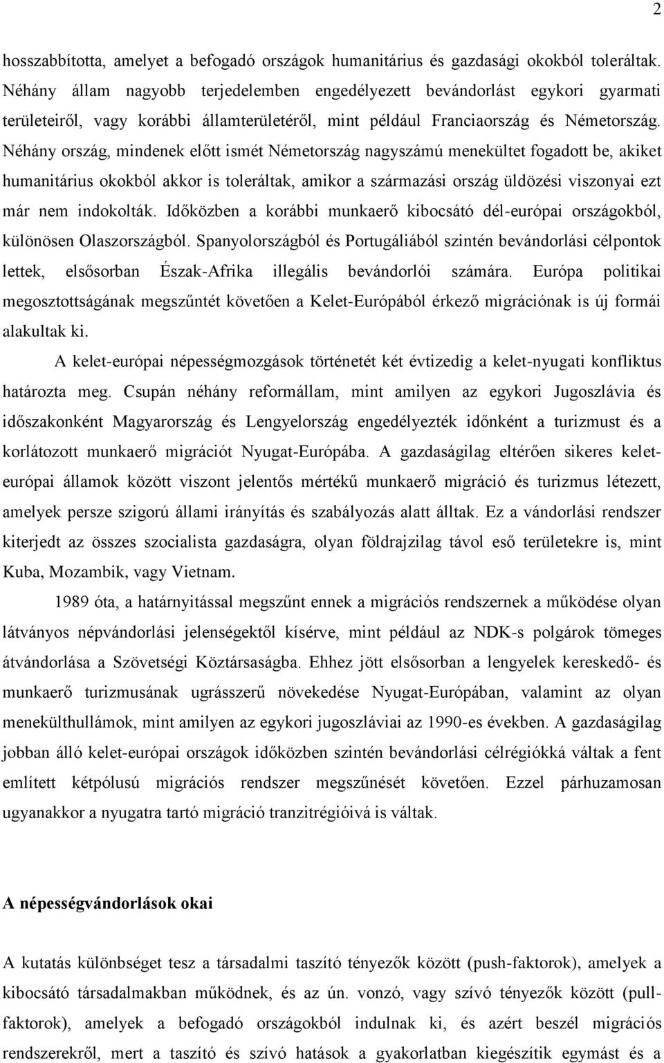 Néhány ország, mindenek előtt ismét Németország nagyszámú menekültet fogadott be, akiket humanitárius okokból akkor is toleráltak, amikor a származási ország üldözési viszonyai ezt már nem indokolták.