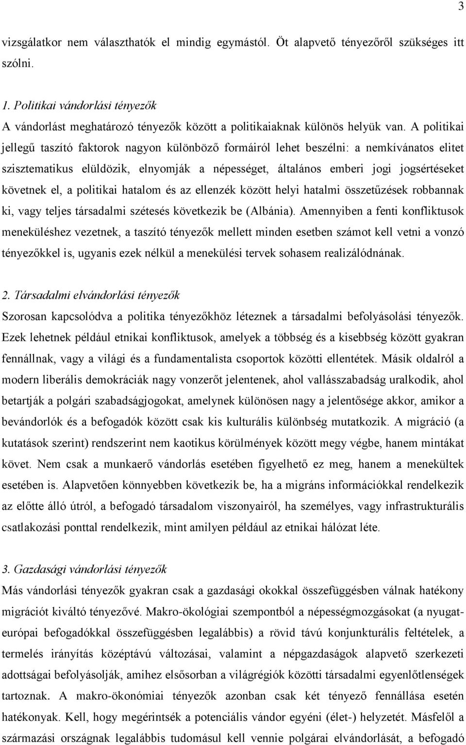 A politikai jellegű taszító faktorok nagyon különböző formáiról lehet beszélni: a nemkívánatos elitet szisztematikus elüldözik, elnyomják a népességet, általános emberi jogi jogsértéseket követnek