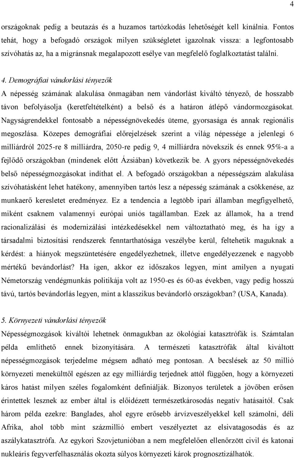 Demográfiai vándorlási tényezők A népesség számának alakulása önmagában nem vándorlást kiváltó tényező, de hosszabb távon befolyásolja (keretfeltételként) a belső és a határon átlépő vándormozgásokat.