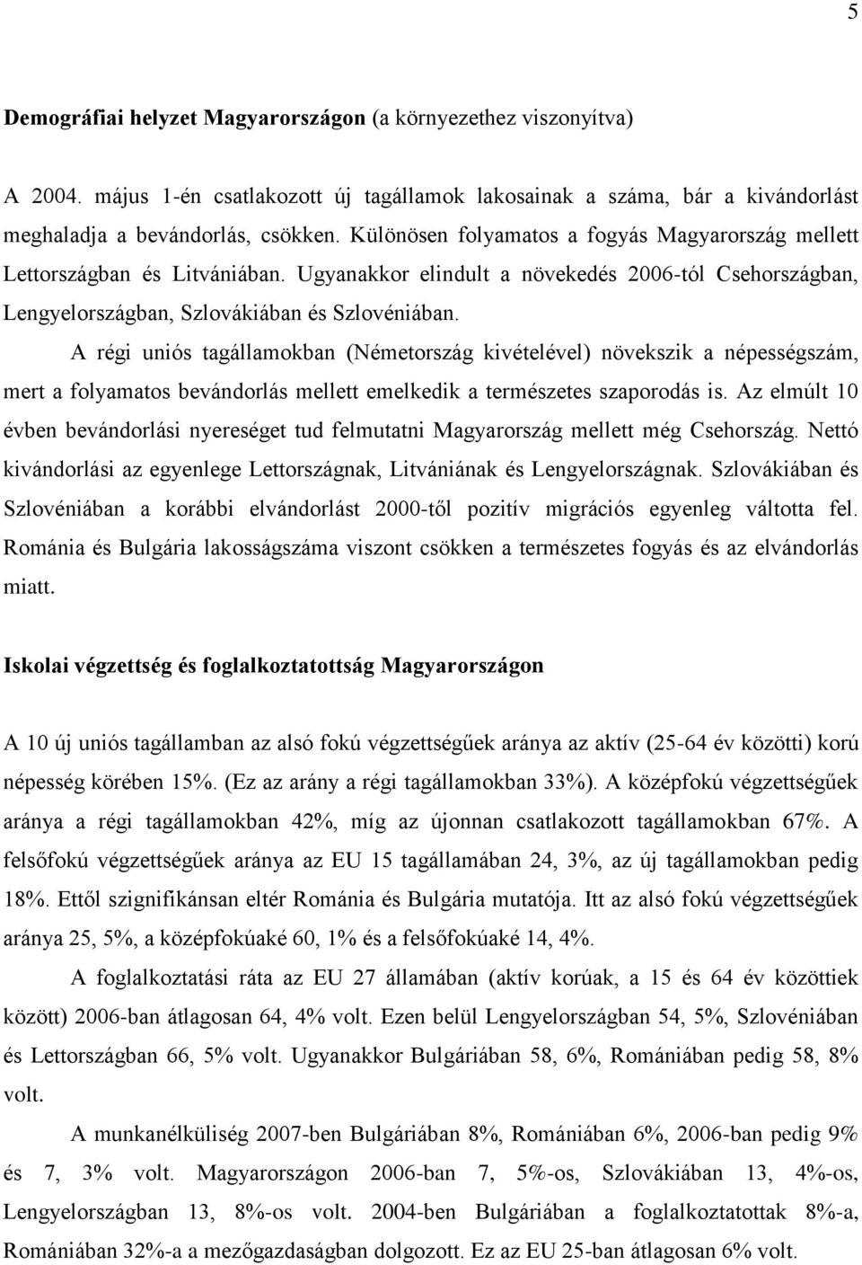 A régi uniós tagállamokban (Németország kivételével) növekszik a népességszám, mert a folyamatos bevándorlás mellett emelkedik a természetes szaporodás is.