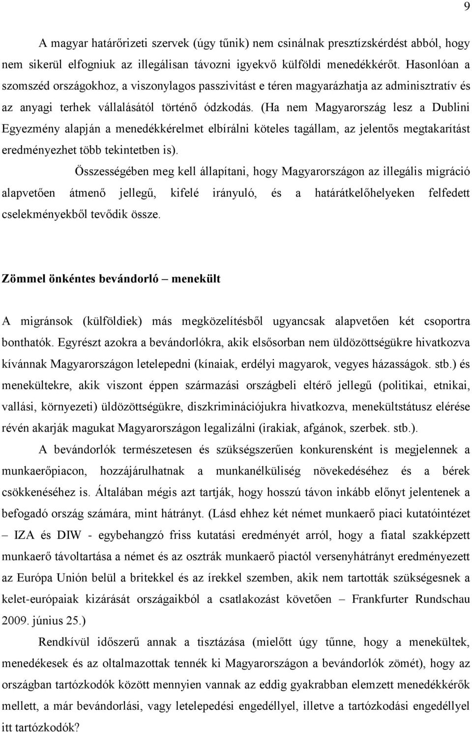 (Ha nem Magyarország lesz a Dublini Egyezmény alapján a menedékkérelmet elbírálni köteles tagállam, az jelentős megtakarítást eredményezhet több tekintetben is).