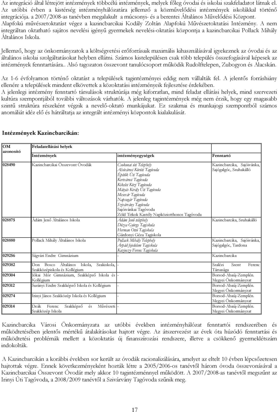 a 2007/2008-as tanévben megalakult a múcsonyi- és a berentei Általános Művelődési Központ. Alapfokú művészetoktatást végez a kazincbarcikai Kodály Zoltán Alapfokú Művészetoktatási Intézmény.