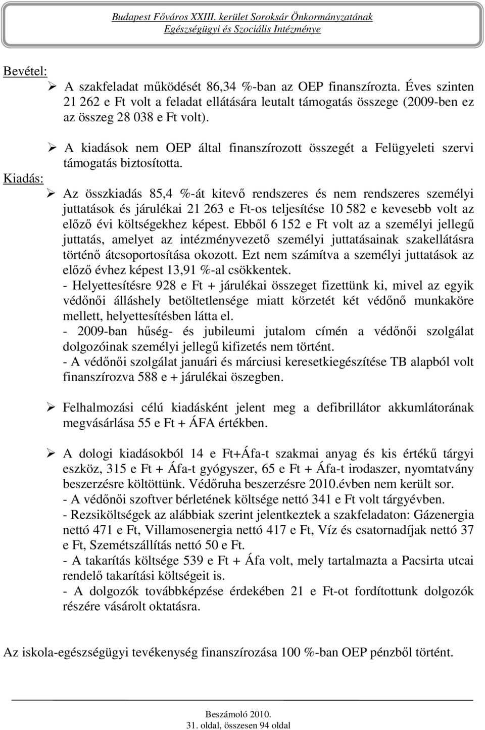 Kiadás: Az összkiadás 85,4 %-át kitevı rendszeres és nem rendszeres személyi juttatások és járulékai 21 263 e Ft-os teljesítése 10 582 e kevesebb volt az elızı évi költségekhez képest.