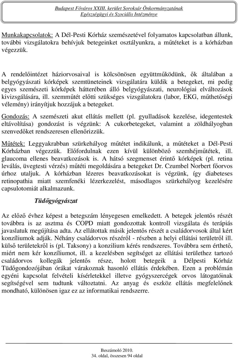 álló belgyógyászati, neurológiai elváltozások kivizsgálására, ill. szemmőtét elıtti szükséges vizsgálatokra (labor, EKG, mőthetıségi vélemény) irányítjuk hozzájuk a betegeket.