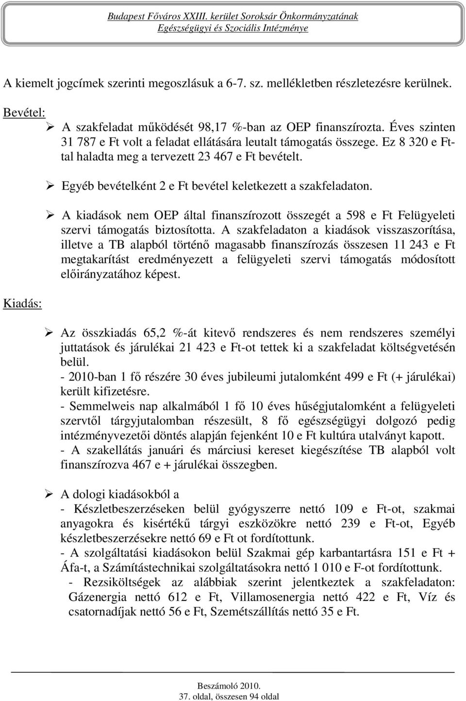 Kiadás: Egyéb bevételként 2 e Ft bevétel keletkezett a szakfeladaton. A kiadások nem OEP által finanszírozott összegét a 598 e Ft Felügyeleti szervi támogatás biztosította.