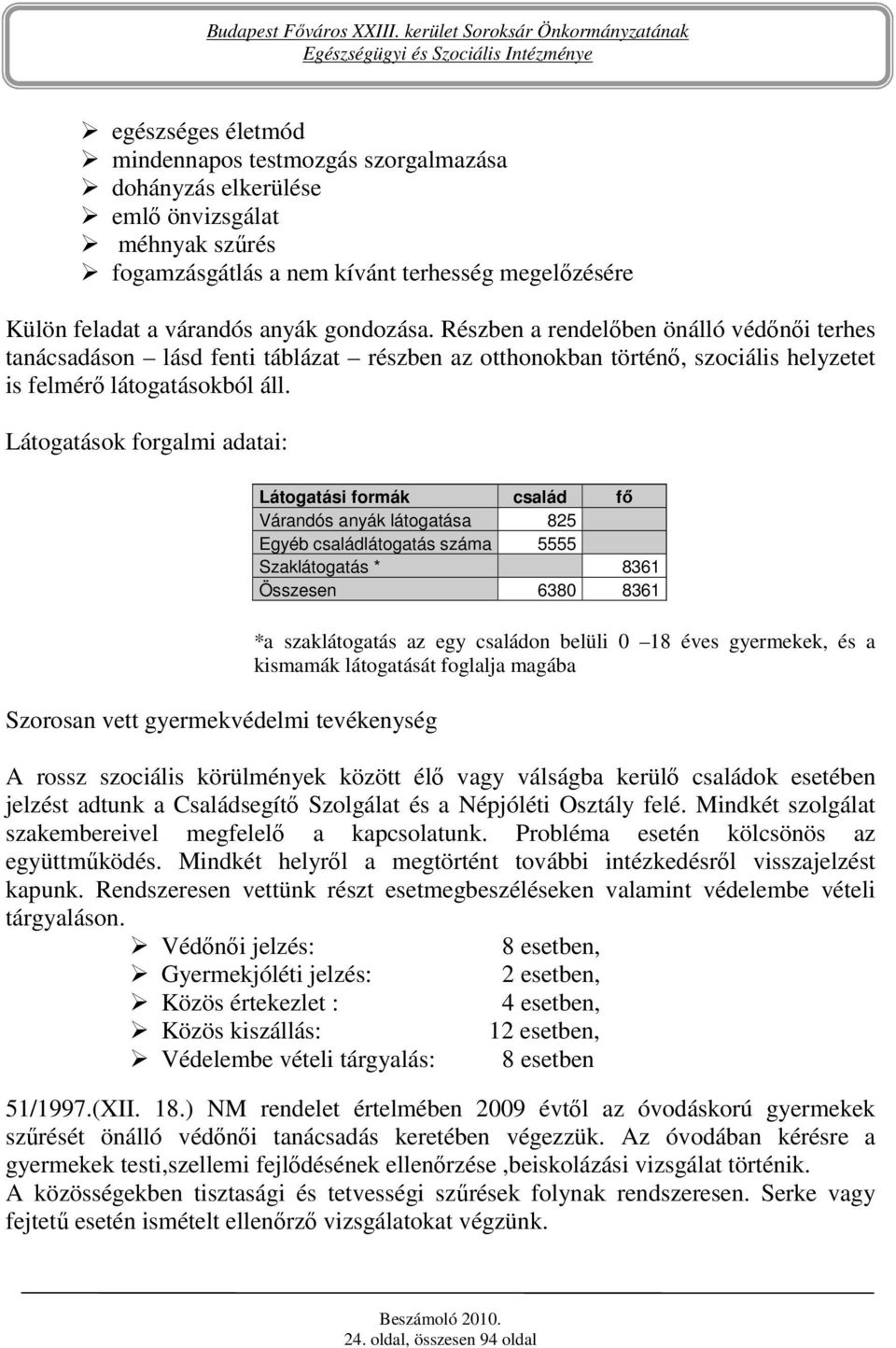 Látogatások forgalmi adatai: Szorosan vett gyermekvédelmi tevékenység Látogatási formák család fı Várandós anyák látogatása 825 Egyéb családlátogatás száma 5555 Szaklátogatás * 8361 Összesen 6380