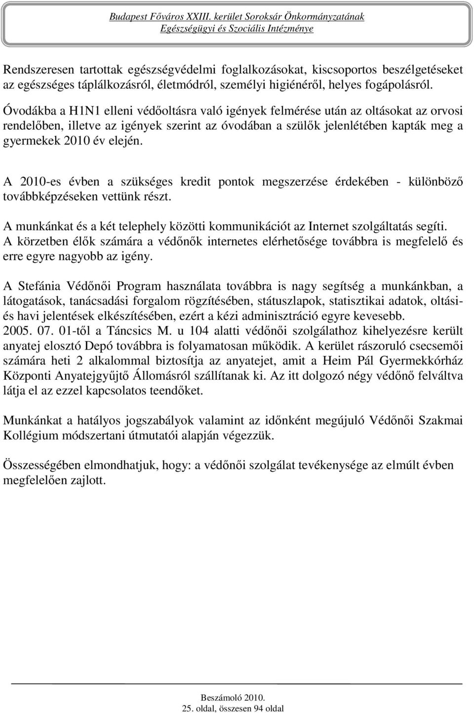 A 2010-es évben a szükséges kredit pontok megszerzése érdekében - különbözı továbbképzéseken vettünk részt. A munkánkat és a két telephely közötti kommunikációt az Internet szolgáltatás segíti.