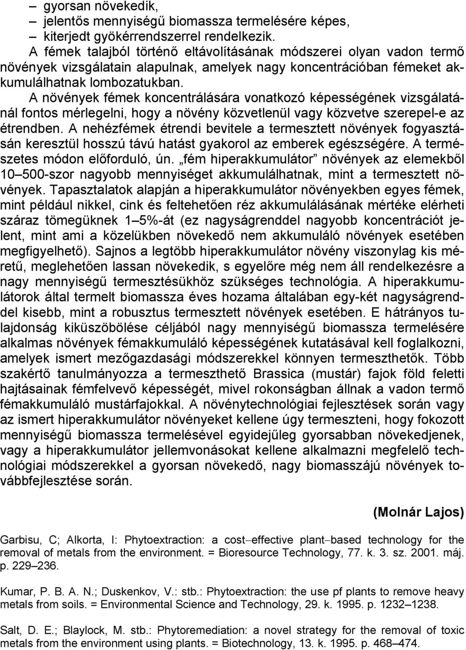A növények fémek koncentrálására vonatkozó képességének vizsgálatánál fontos mérlegelni, hogy a növény közvetlenül vagy közvetve szerepel-e az étrendben.