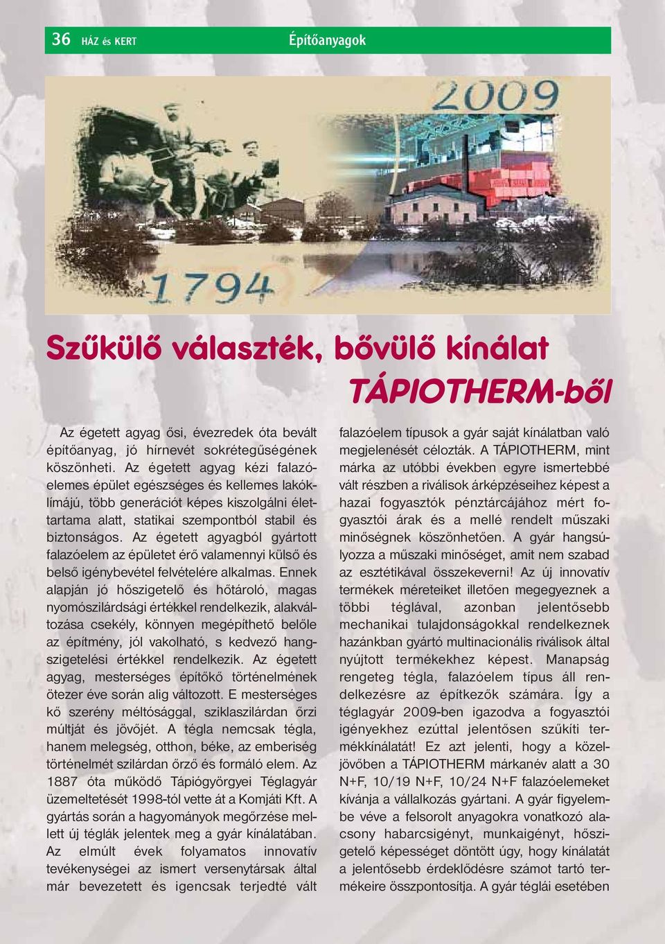 Az égetett agyagból gyártott falazóelem az épületet érő valamennyi külső és belső igénybevétel felvételére alkalmas.