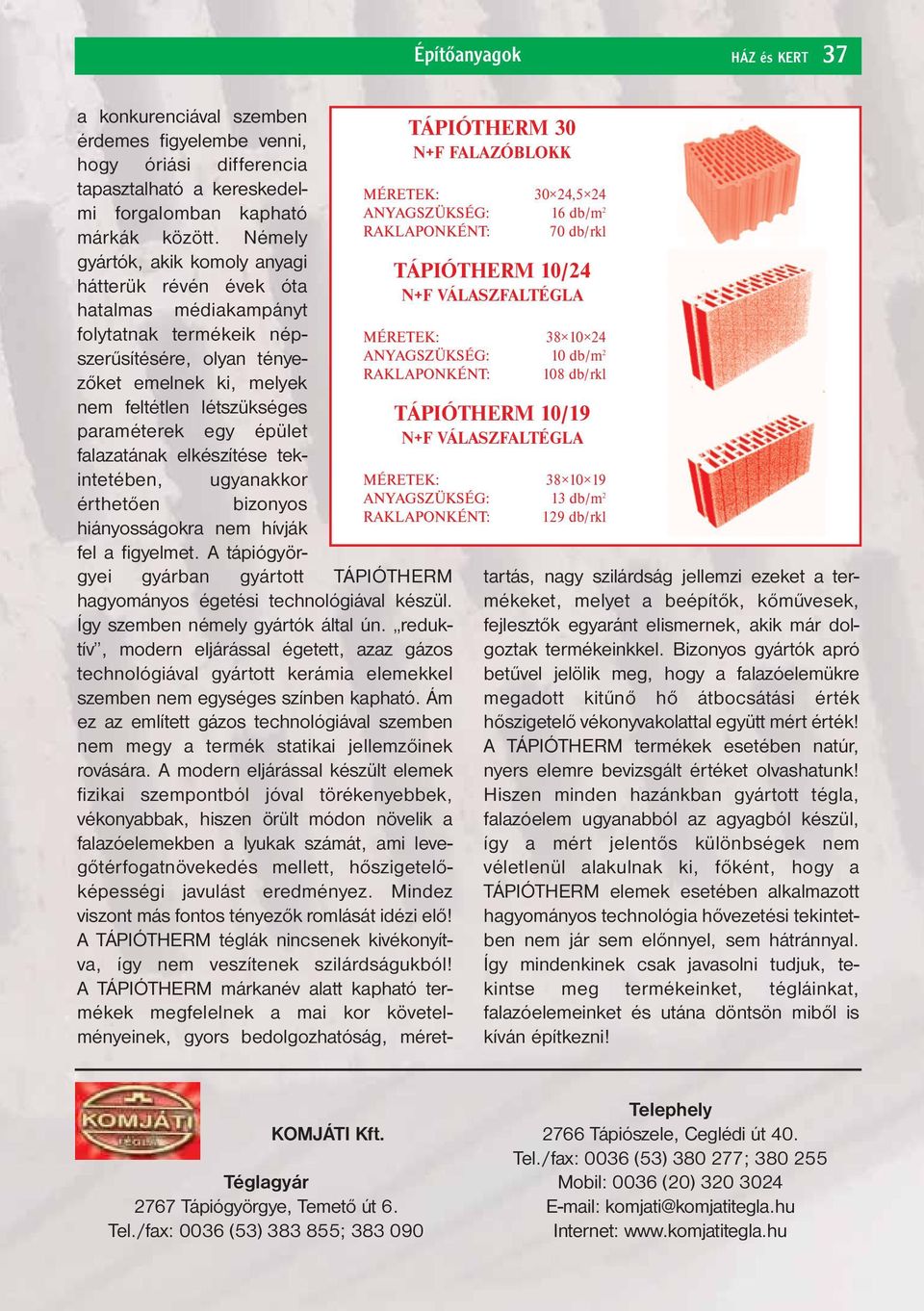 épület falazatának elkészítése tekintetében, ugyanakkor TÁPIÓTHERM 30 N+F FALAZÓBLOKK MÉRETEK: 30 24,5 24 ANYAGSZÜKSÉG: 16 db/m 2 RAKLAPONKÉNT: 70 db/rkl TÁPIÓTHERM 10/24 N+F VÁLASZFALTÉGLA MÉRETEK: