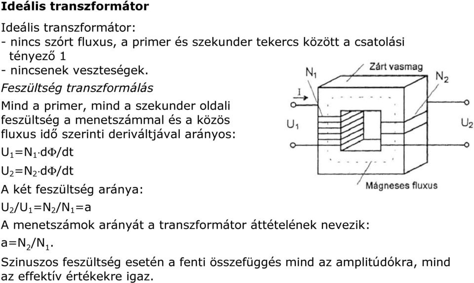 Feszültség transzformálás Mind a primer, mind a szekunder oldali feszültség a menetszámmal és a közös fluxus idő szerinti deriváltjával