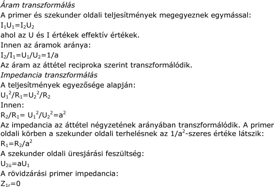 Impedancia transzformálás A teljesítmények egyezősége alapján: U 1 2 /R 1 =U 2 2 /R 2 Innen: R 2 /R 1 = U 1 2 /U 2 2 =a 2 Az impedancia az áttétel