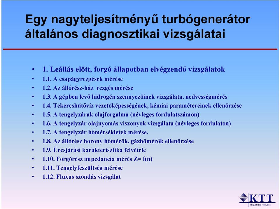 Tekercshűtővíz vezetőképességének, é é k kémiai i paramétereinek ellenőrzése ő 1.5. A tengelyzárak olajforgalma (névleges fordulatszámon) 1.6.