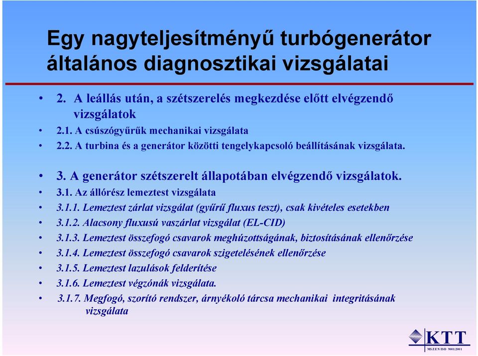 Alacsony fluxusú vaszárlat vizsgálat (EL-CID) 3.1.3. Lemeztest összefogó csavarok meghúzottságának, biztosításának ellenőrzése 3.1.4. Lemeztest összefogó csavarok szigetelésének ellenőrzése 3.1.5.