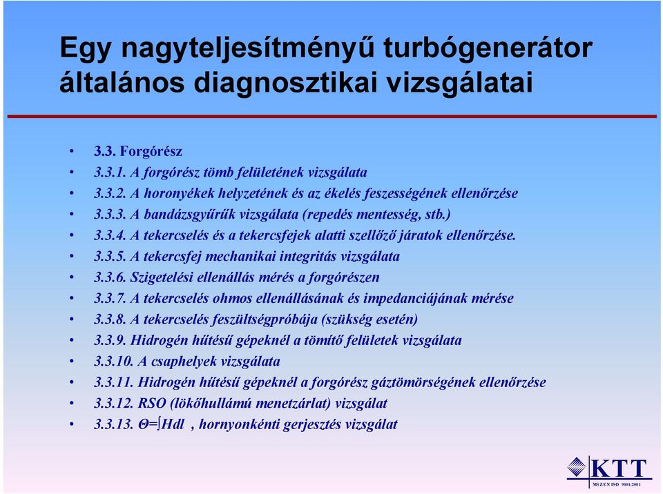 3.3.5. A tekercsfej mechanikai integritás vizsgálata 3.3.6. Szigetelési ellenállás mérés a forgórészen 3.3.7. A tekercselés ohmos ellenállásának és impedanciájának mérése 3.3.8.