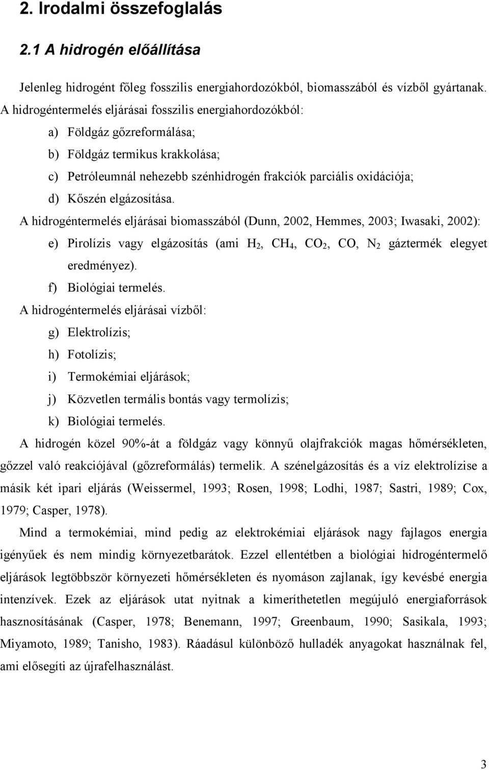elgázosítása. A hidrogéntermelés eljárásai biomasszából (Dunn, 2002, Hemmes, 2003; Iwasaki, 2002): e) Pirolízis vagy elgázosítás (ami H 2, CH 4, CO 2, CO, N 2 gáztermék elegyet eredményez).