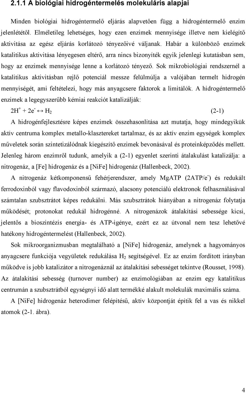 Habár a különbözı enzimek katalitikus aktivitása lényegesen eltérı, arra nincs bizonyíték egyik jelenlegi kutatásban sem, hogy az enzimek mennyisége lenne a korlátozó tényezı.