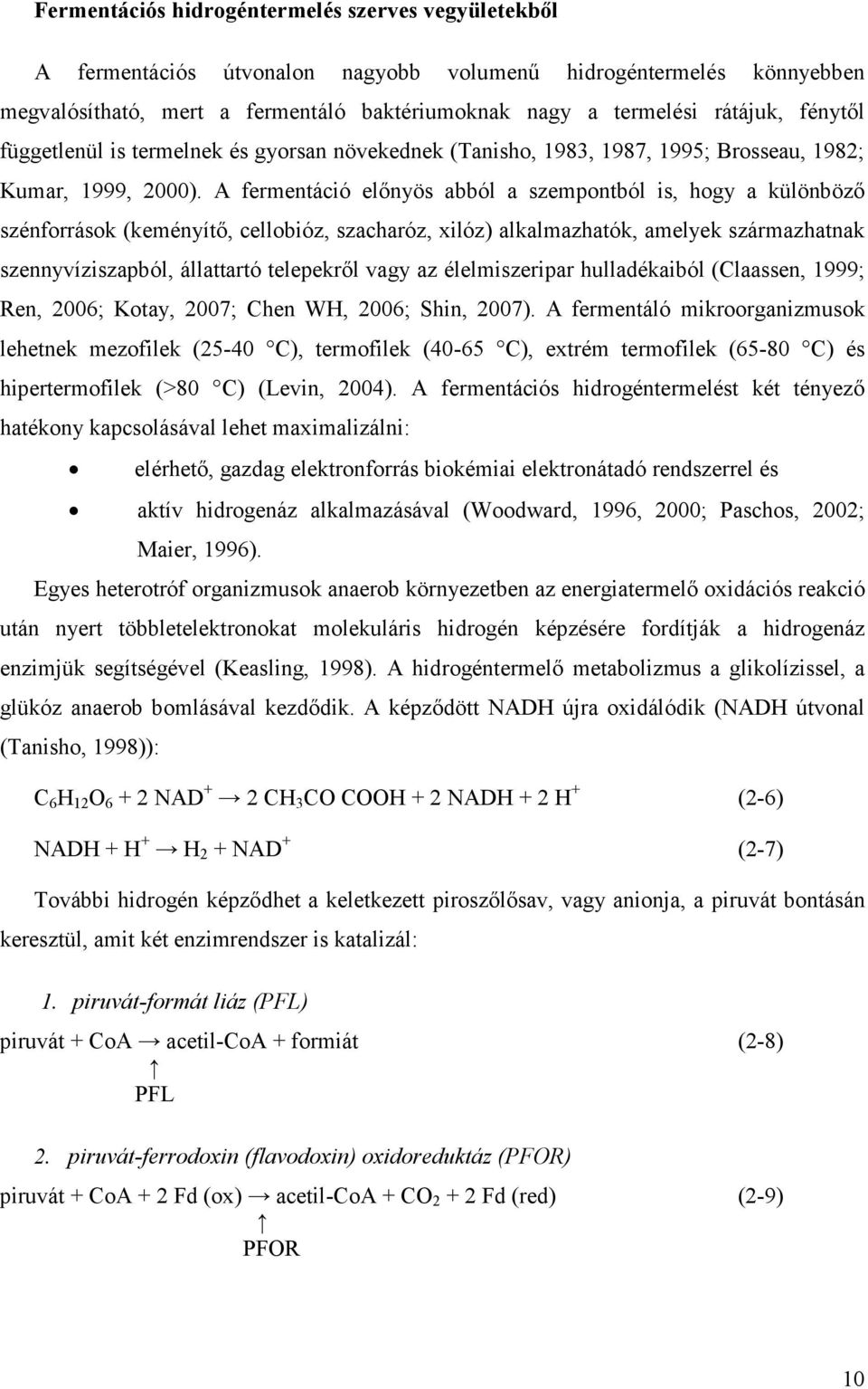 A fermentáció elınyös abból a szempontból is, hogy a különbözı szénforrások (keményítı, cellobióz, szacharóz, xilóz) alkalmazhatók, amelyek származhatnak szennyvíziszapból, állattartó telepekrıl vagy