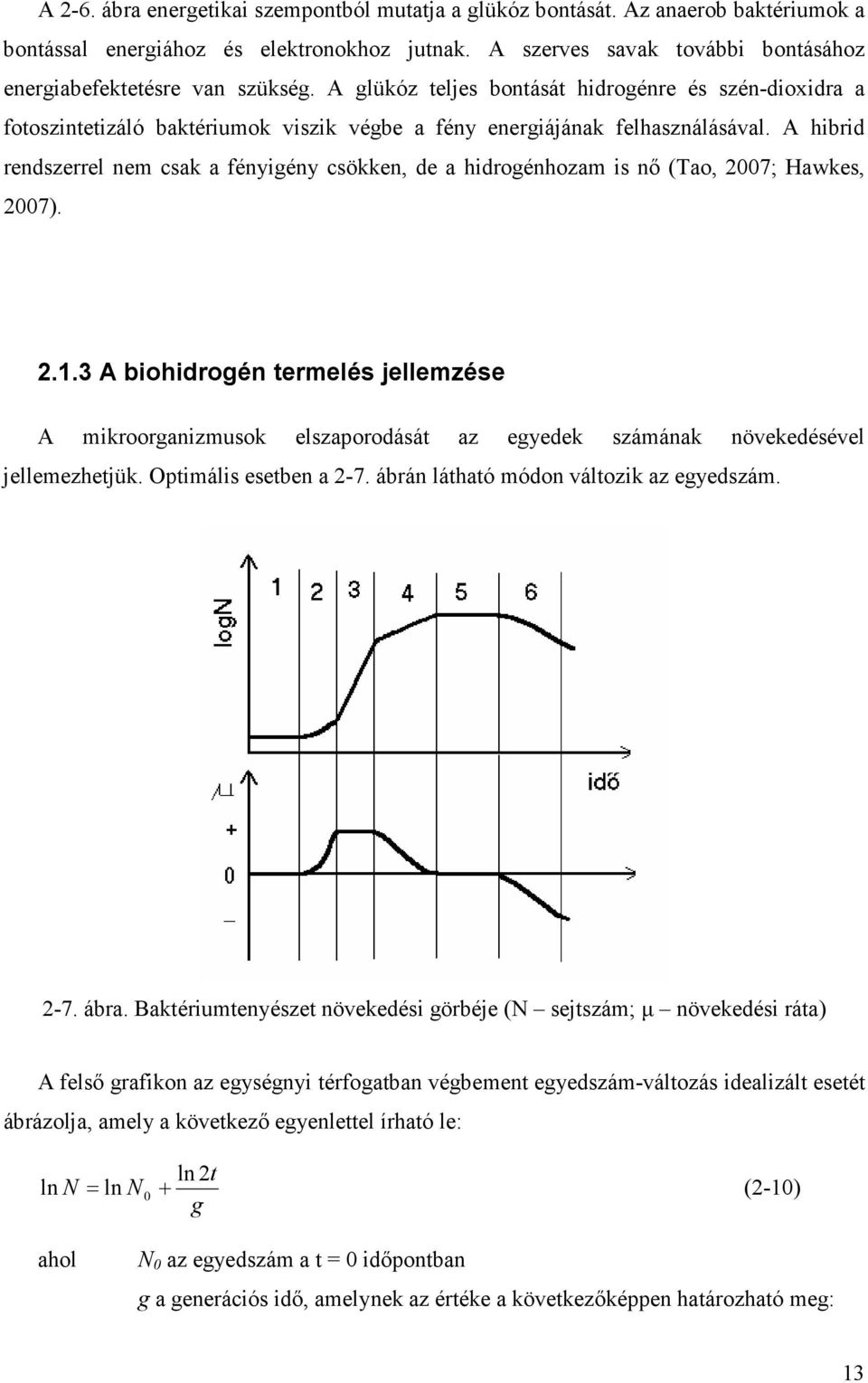 A glükóz teljes bontását hidrogénre és szén-dioxidra a fotoszintetizáló baktériumok viszik végbe a fény energiájának felhasználásával.