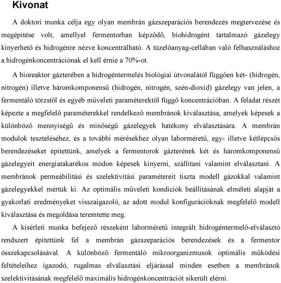 A bioreaktor gázterében a hidrogéntermelés biológiai útvonalától függıen két- (hidrogén, nitrogén) illetve háromkomponenső (hidrogén, nitrogén, szén-dioxid) gázelegy van jelen, a fermentáló törzstıl