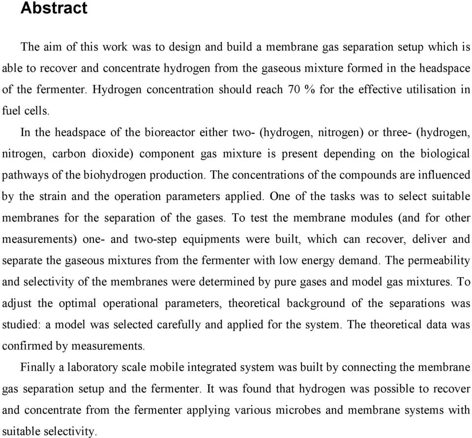 In the headspace of the bioreactor either two- (hydrogen, nitrogen) or three- (hydrogen, nitrogen, carbon dioxide) component gas mixture is present depending on the biological pathways of the