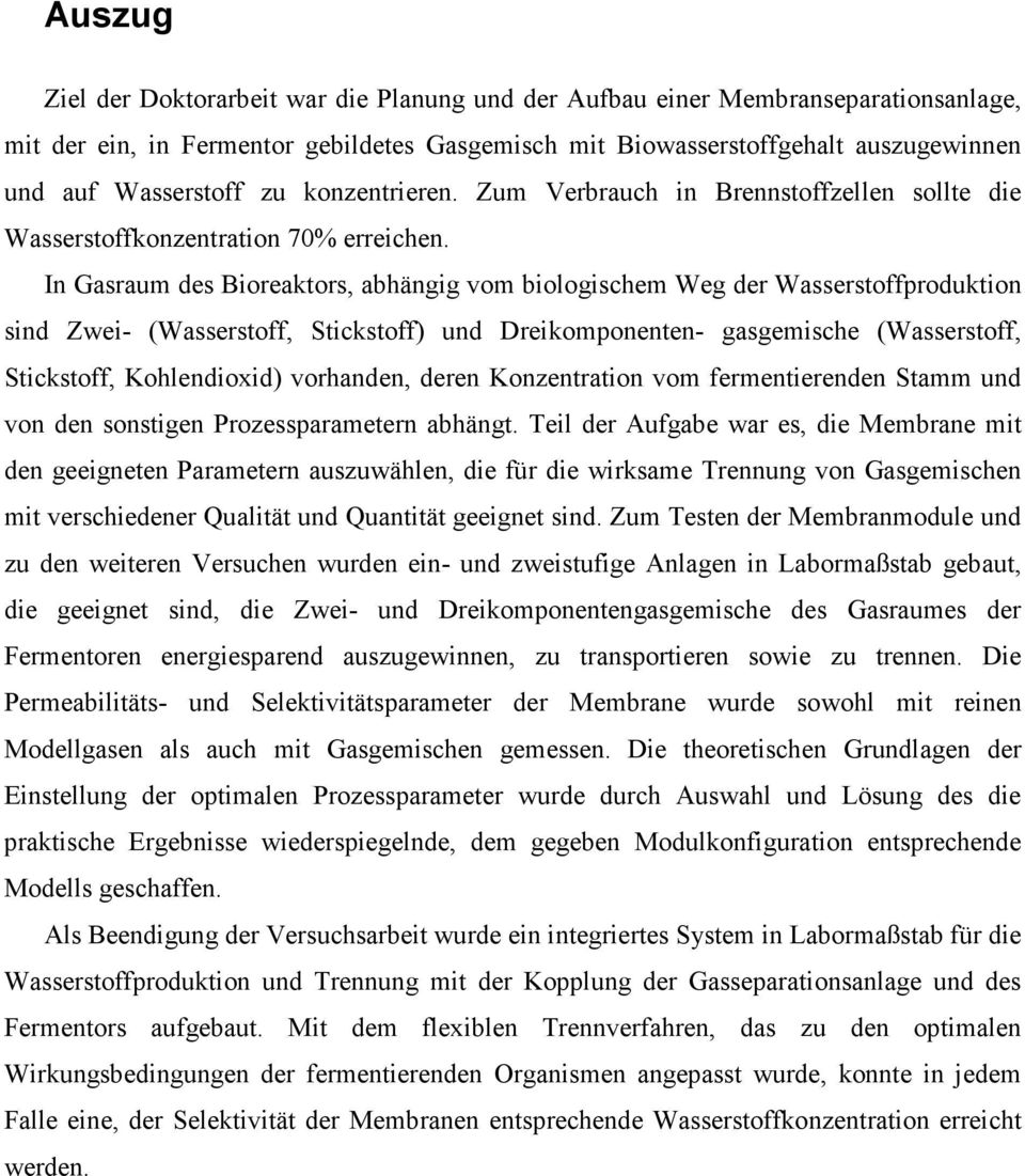 In Gasraum des Bioreaktors, abhängig vom biologischem Weg der Wasserstoffproduktion sind Zwei- (Wasserstoff, Stickstoff) und Dreikomponenten- gasgemische (Wasserstoff, Stickstoff, Kohlendioxid)